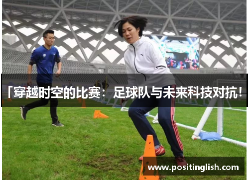 「穿越时空的比赛：足球队与未来科技对抗！」