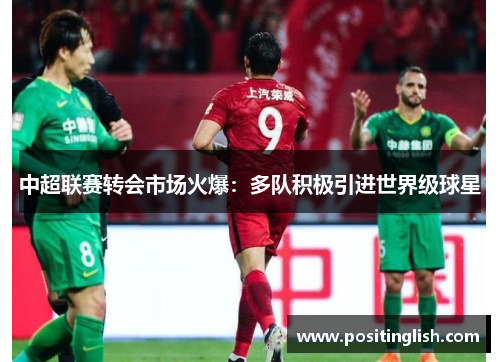 中超联赛转会市场火爆：多队积极引进世界级球星