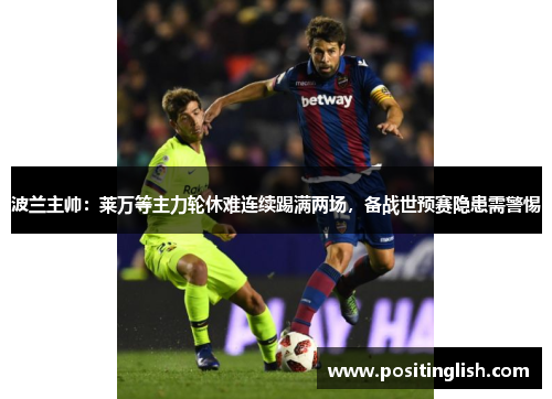 波兰主帅：莱万等主力轮休难连续踢满两场，备战世预赛隐患需警惕